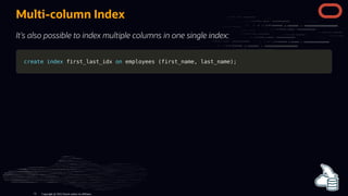 Multi-column Index
It's also possible to index multiple columns in one single index:
create
create index
index first_last_idx
first_last_idx on
on employees
employees (
(first_name
first_name,
, last_name
last_name)
);
;
Copyright @ 2022 Oracle and/or its affiliates.
73
 