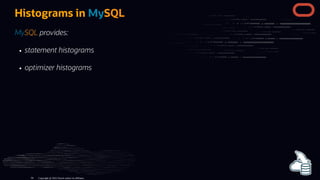 Histograms in MySQL
MySQL provides:
statement histograms
optimizer histograms
Copyright @ 2022 Oracle and/or its affiliates.
94
 