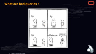What are bad queries ?
Copyright @ 2022 Oracle and/or its affiliates.
12
 