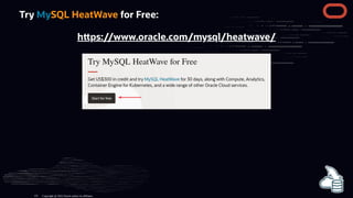 Try MySQL HeatWave for Free:
h ps://www.oracle.com/mysql/heatwave/
Copyright @ 2022 Oracle and/or its affiliates.
131
 