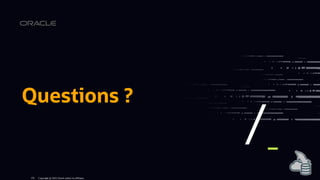 Questions ?
Copyright @ 2022 Oracle and/or its affiliates.
135
 