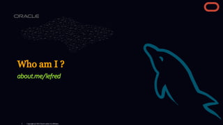 Who am I ?
about.me/lefred
Copyright @ 2022 Oracle and/or its affiliates.
2
 