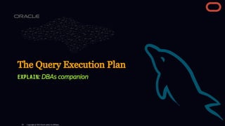 The Query Execution Plan
EXPLAIN: DBAs companion
Copyright @ 2022 Oracle and/or its affiliates.
20
 