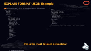 EXPLAIN FORMAT=JSON Example
this is the most detailed estimation !
Copyright @ 2022 Oracle and/or its affiliates.
28
 