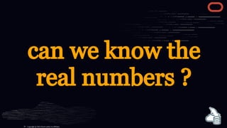 can we know the
real numbers ?
Copyright @ 2022 Oracle and/or its affiliates.
29
 