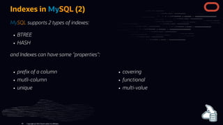 pre x of a column
mutli-column
unique
covering
functional
multi-value
Indexes in MySQL (2)
MySQL supports 2 types of indexes:
BTREE
HASH
and Indexes can have some "properties":
Copyright @ 2022 Oracle and/or its affiliates.
40
 