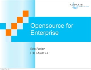 Opensource for
                     Enterprise

                     Eric Fesler
                     CTO Audaxis




Friday 13 May 2011
 