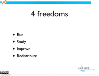 4 freedoms

                     • Run
                     • Study
                     • Improve
                     • Redistribute

Friday 13 May 2011
 