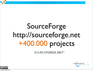 SourceForge
                     http://sourceforge.net
                       +400.000 projects


Friday 13 May 2011
 