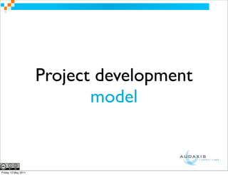 Project development
                            model


Friday 13 May 2011
 
