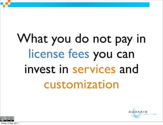 What you do not pay in
                  license fees you can
                 invest in services and
                      customization

Friday 13 May 2011
 