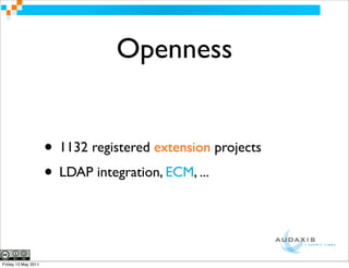 Openness


                     • 1132 registered extension projects
                     • LDAP integration, ECM, ...


Friday 13 May 2011
 