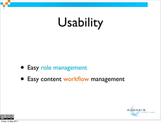 Usability


                     • Easy role management
                     • Easy content workﬂow management


Friday 13 May 2011
 