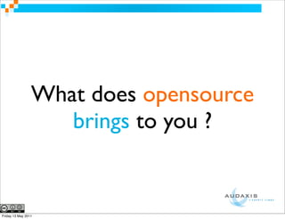 What does opensource
                    brings to you ?


Friday 13 May 2011
 