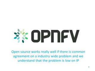 Open source works really well if there is common
agreement on a industry wide problem and we
understand that the problem is low on IP
28
 