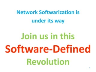 Join us in this
Software-Defined
Revolution 34
Network Softwarization is
under its way
 