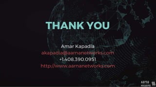 THANK YOU
Amar Kapadia
akapadia@aarnanetworks.com
+1.408.390.0951
http://www.aarnanetworks.com
 