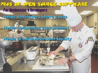 Pros Of Open Source Software
For Businesses & Developers
Helps developers share costs

Helps companies stay present

Helps to build developer loyalty
 