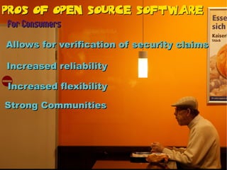 Pros Of Open Source Software
For Consumers

Allows for verification of security claims

Increased reliability

Increased flexibility

Strong Communities
 