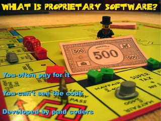 What is Proprietary Software?




You often pay for it

You can't see the code

Developed by paid coders
 