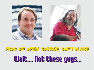 Pros Of Open Source Software

  Wait.... Not these guys...
 