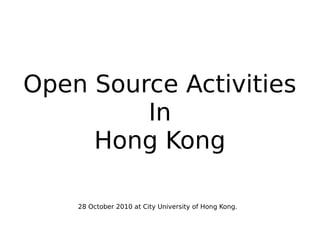 Open Source Activities
In
Hong Kong
28 October 2010 at City University of Hong Kong.
 