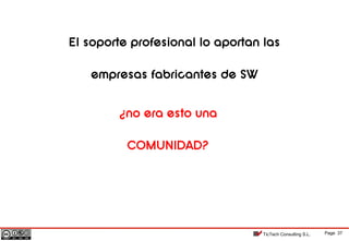 Page 37TicTech Consulting S.L.
El soporte profesional lo aportan las
empresas fabricantes de SW
¿no era esto una
COMUNIDAD?
 