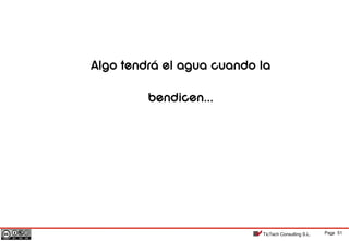 Page 51TicTech Consulting S.L.
Algo tendrá el agua cuando la
bendicen...
 