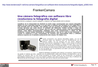 Page 73TicTech Consulting S.L.
http://www.tendencias21.net/Una-camara-fotografica-con-software-libre-revoluciona-la-fotografia-digital_a3583.html
FrankenCamara
 