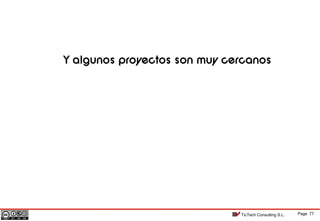 Page 77TicTech Consulting S.L.
Y algunos proyectos son muy cercanos
 