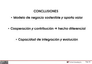 Page 82TicTech Consulting S.L.
CONCLUSIONES
• Modelo de negocio sostenible y aporta valor
• Cooperación y contribución hecho diferencial→
• Capacidad de integración y evolución
 