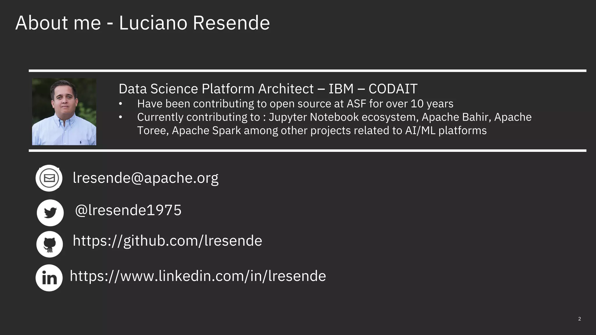 About me - Luciano Resende
2
Data Science Platform Architect – IBM – CODAIT
• Have been contributing to open source at ASF for over 10 years
• Currently contributing to : Jupyter Notebook ecosystem, Apache Bahir, Apache
Toree, Apache Spark among other projects related to AI/ML platforms
lresende@apache.org
https://www.linkedin.com/in/lresende
@lresende1975
https://github.com/lresende
 