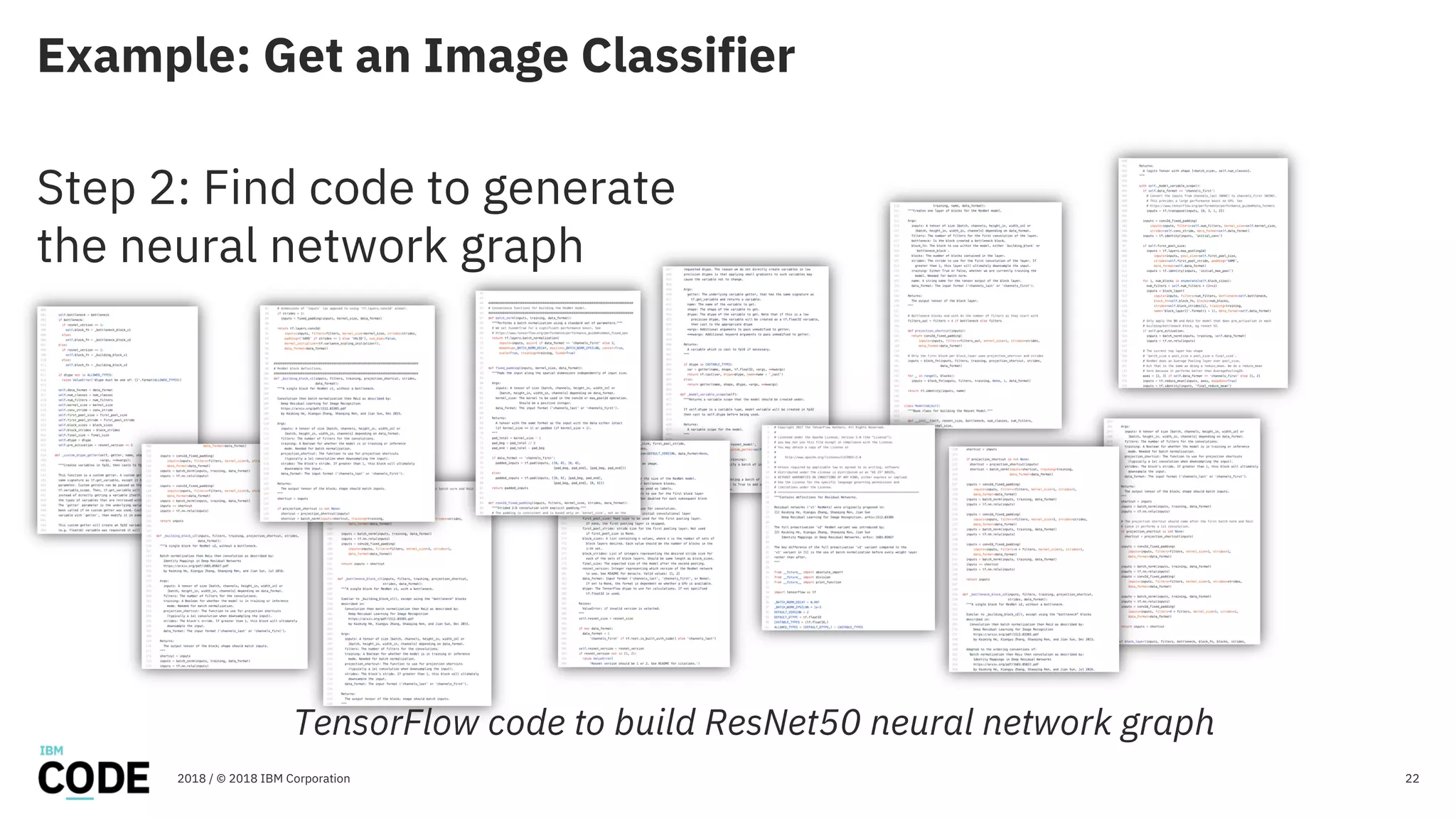 Example: Get an Image Classifier
22
Step 2: Find code to generate
the neural network graph
2018 / © 2018 IBM Corporation
TensorFlow code to build ResNet50 neural network graph
 
