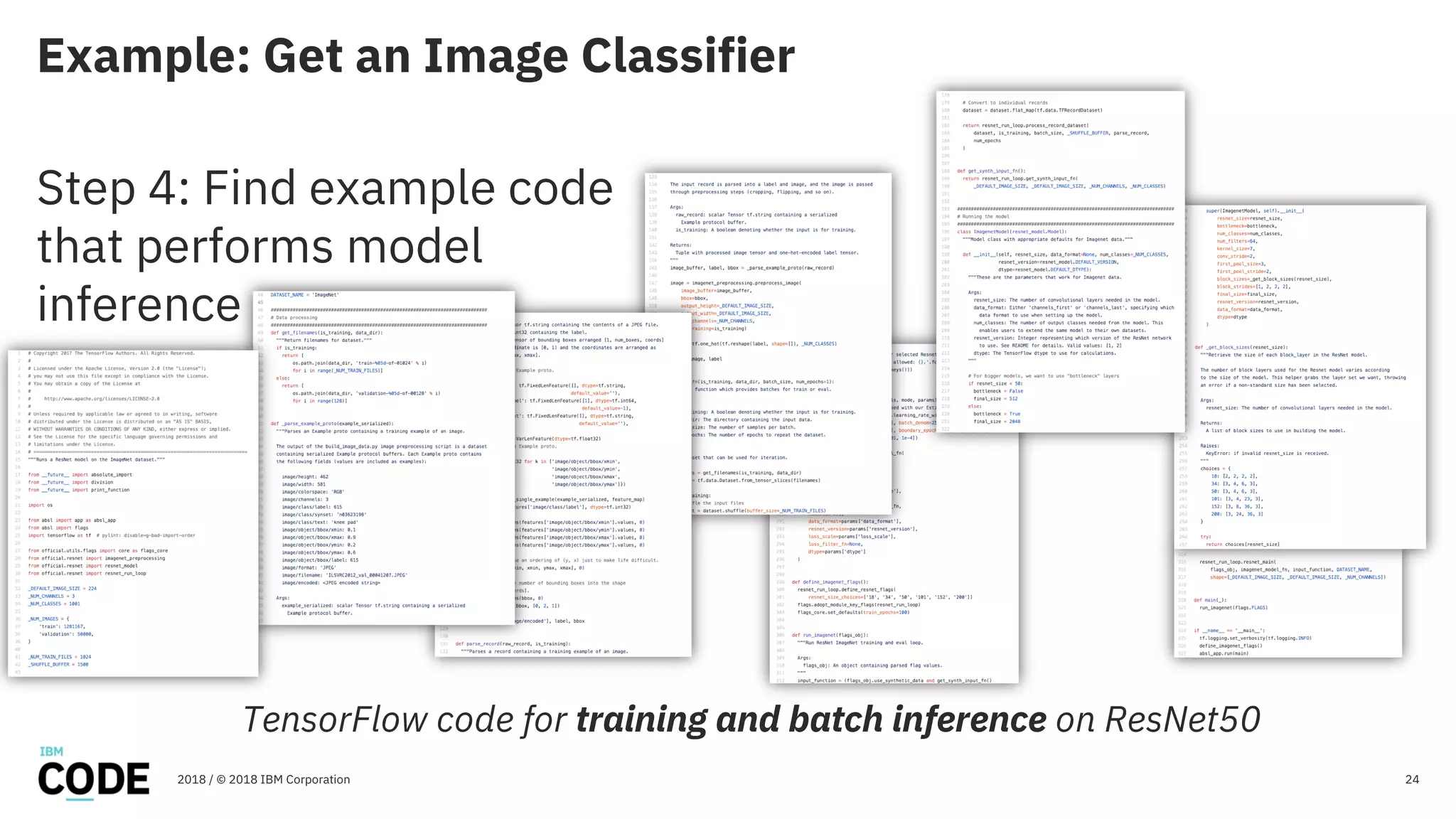 Example: Get an Image Classifier
24
Step 4: Find example code
that performs model
inference
2018 / © 2018 IBM Corporation
TensorFlow code for training and batch inference on ResNet50
 