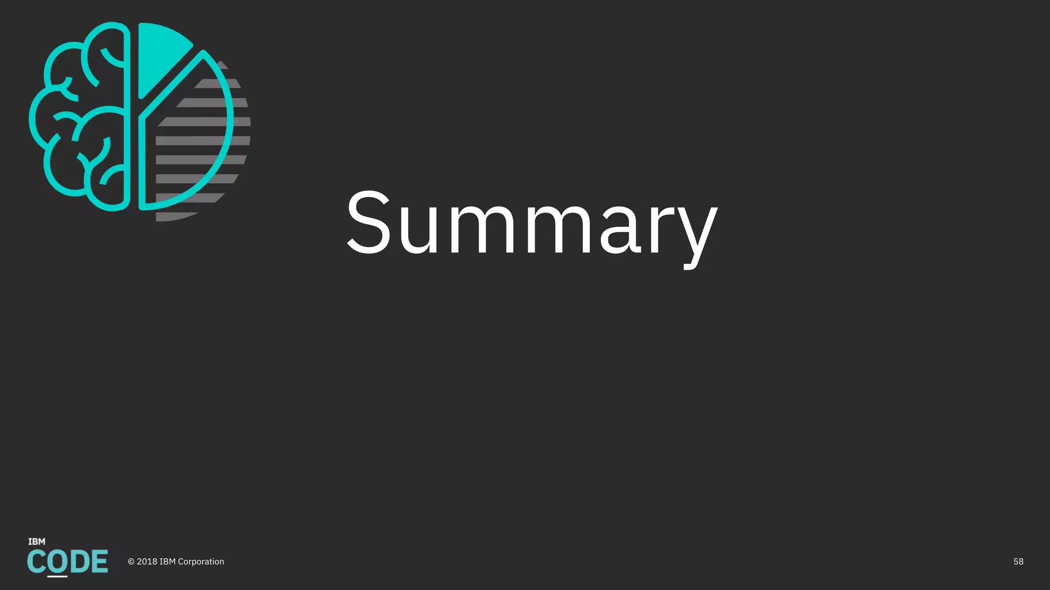 Summary
58© 2018 IBM Corporation
 