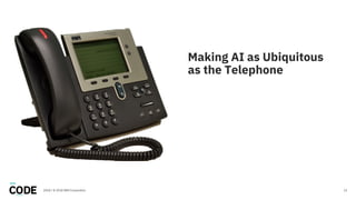 Making AI as Ubiquitous
as the Telephone
132018 / © 2018 IBM Corporation
 