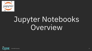 Jupyter Notebooks
Overview
42© 2018 IBM Corporation
 