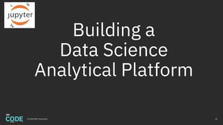 Building a
Data Science
Analytical Platform
45© 2018 IBM Corporation
 