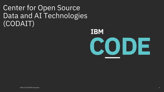 Center for Open Source
Data and AI Technologies
(CODAIT)
62018 / © 2018 IBM Corporation
 
