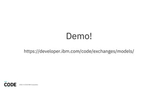 282018 / © 2018 IBM Corporation
Demo!
https://developer.ibm.com/code/exchanges/models/
 