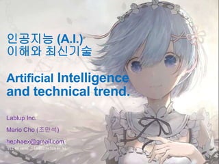 인공지능 (A.I.)
이해와 최신기술
Artificial Intelligence
and technical trend.
Lablup Inc.
Mario Cho (조만석)
hephaex@gmail.com
 