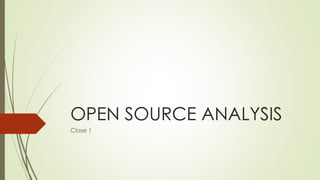 OPEN SOURCE ANALYSIS
Clase 1
 
