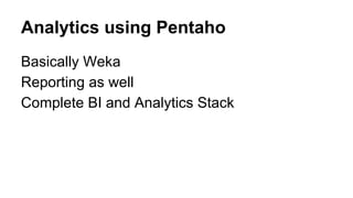 Analytics using other languages
Julia- faster than R http://julialang.org/
Julia is a high-level, high-performance dynamic programming language for technical computing, with syntax that is familiar to
users of other technical computing environments. It provides a sophisticated compiler, distributed parallel execution, numerical
accuracy, and an extensive mathematical function library. The library, largely written in Julia itself, also integrates mature, best-of-
breed C and Fortran libraries for linear algebra, random number generation, signal processing, and string processing.
 