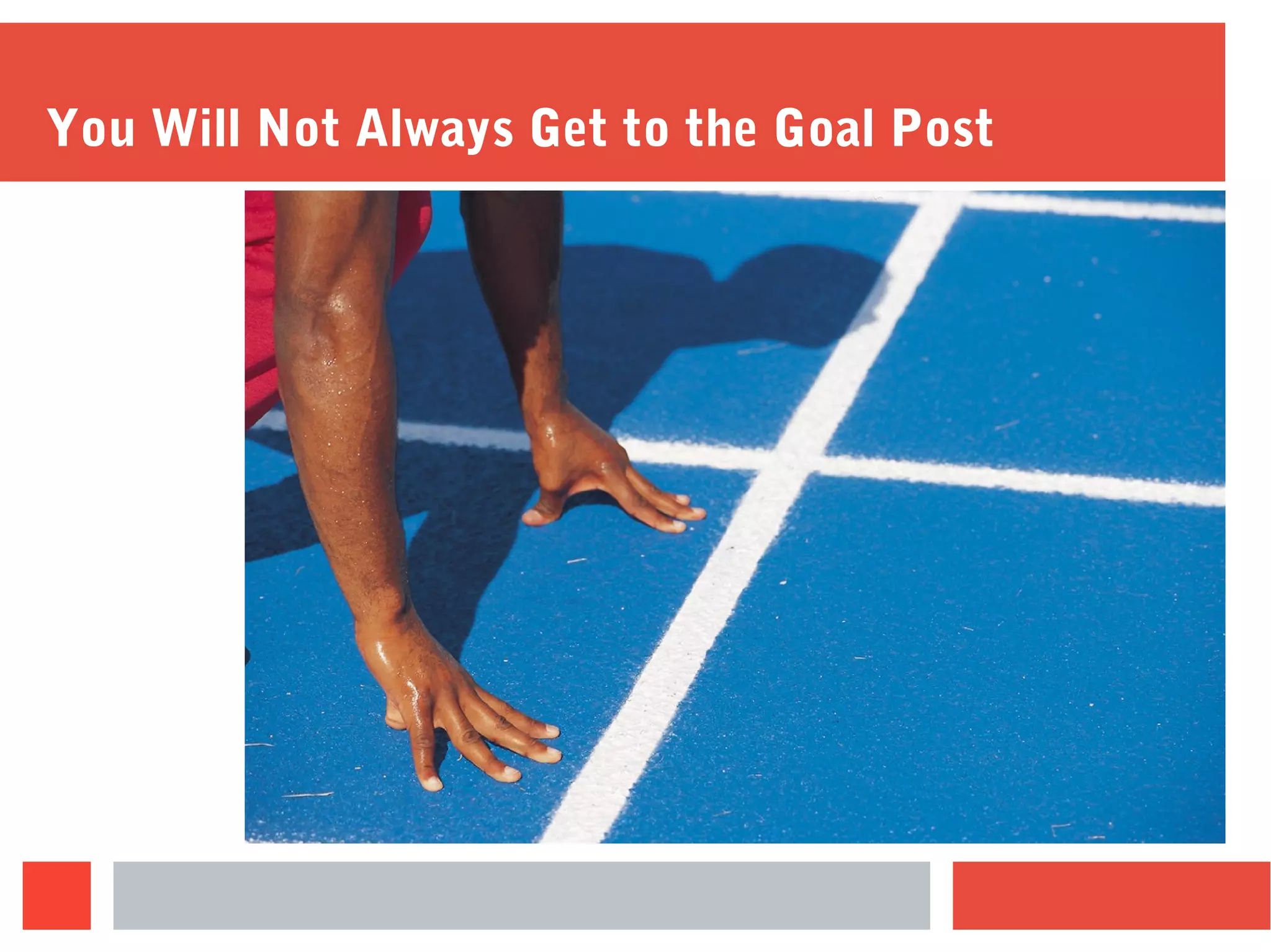 You Will Not Always Get to the Goal Post
 