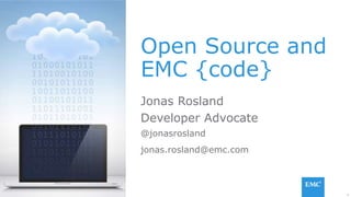 1EMC CONFIDENTIAL—INTERNAL USE ONLYEMC CONFIDENTIAL—INTERNAL USE ONLY
Open Source and
EMC {code}
Jonas Rosland
Developer Advocate
@jonasrosland
jonas.rosland@emc.com
 