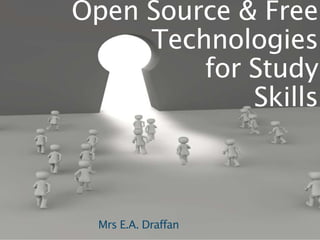 Open Source & Free
Technologies
for Study
Skills
Mrs E.A. Draffan
 
