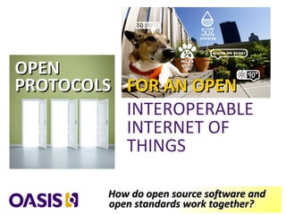 How do open source software andHow do open source software and
open standards work together?open standards work together?
FOR AN OPENFOR AN OPEN
OPENOPEN
PROTOCOLSPROTOCOLS
INTEROPERABLE
INTERNET OF
THINGS
 