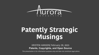 Patently Strategic
Musings
KRISTEN HANSEN| February 28, 2023
Patents, Copyrights, and Open Source
This presentation is for information purposes only and does not constitute legal advice.
 