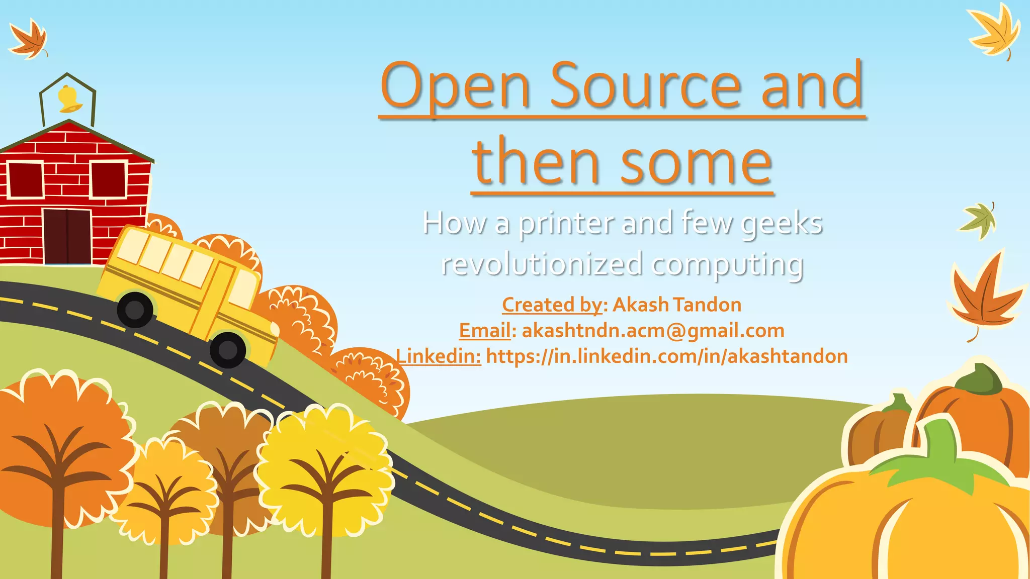Open Source and
then some
How a printer and few geeks
revolutionized computing
Created by: AkashTandon
Email: akashtndn.acm@gmail.com
Linkedin: https://in.linkedin.com/in/akashtandon
 