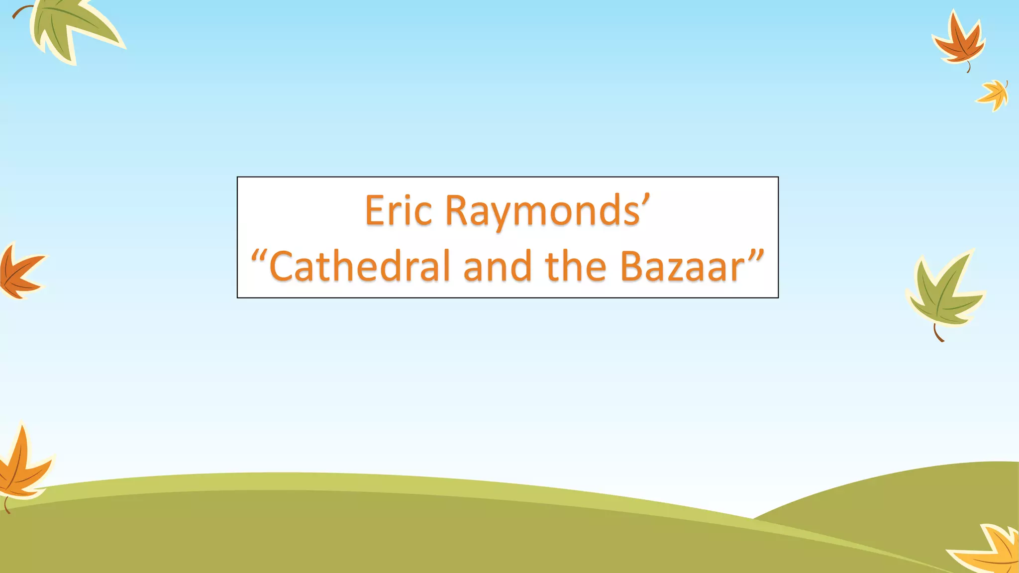 Eric Raymonds’
“Cathedral and the Bazaar”
 